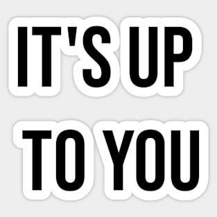 It's Up To You Sticker